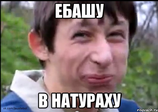 ЕБАШУ В НАТУРАХУ