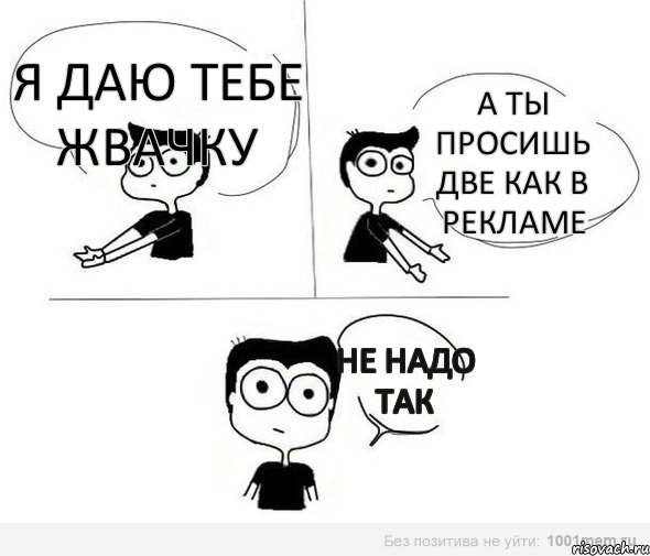 Я даю тебе жвачку А ты просишь две как в рекламе Не надо так, Комикс Не надо так (парень)