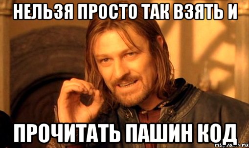 нельзя просто так взять и прочитать пашин код, Мем Нельзя просто так взять и (Боромир мем)