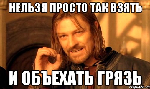 нельзя просто так взять и объехать грязь, Мем Нельзя просто так взять и (Боромир мем)