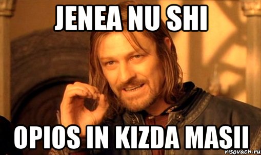 Jenea nu shi opios in kizda masii, Мем Нельзя просто так взять и (Боромир мем)