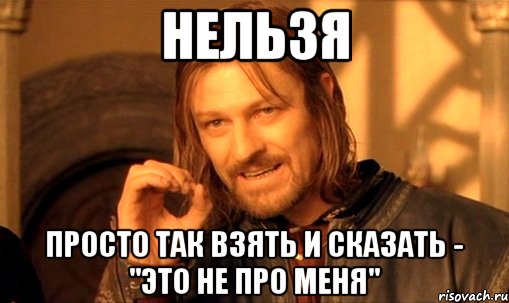 Нельзя просто так взять и сказать - "это не про меня", Мем Нельзя просто так взять и (Боромир мем)