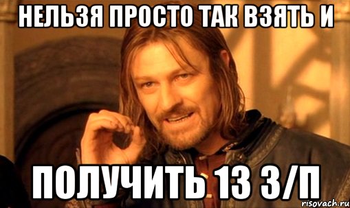 Нельзя просто так взять и получить 13 з/п, Мем Нельзя просто так взять и (Боромир мем)