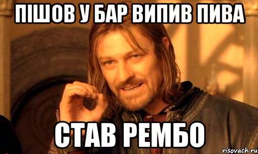 пішов у бар випив пива став рембо, Мем Нельзя просто так взять и (Боромир мем)