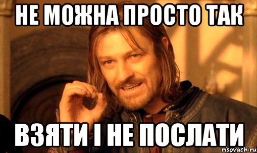 не можна просто так взяти і не послати, Мем Нельзя просто так взять и (Боромир мем)