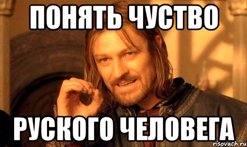 понять чуство руского человега, Мем Нельзя просто так взять и (Боромир мем)