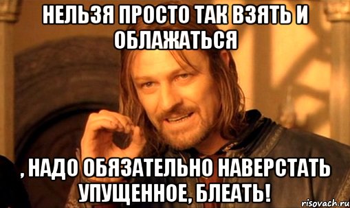 нельзя просто так взять и облажаться , надо обязательно наверстать упущенное, блеать!, Мем Нельзя просто так взять и (Боромир мем)