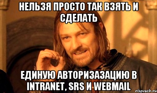 Нельзя просто так взять и сделать единую авторизазацию в Intranet, SRS и WebMail, Мем Нельзя просто так взять и (Боромир мем)