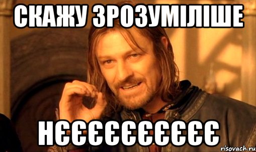 скажу зрозуміліше нєєєєєєєєєє, Мем Нельзя просто так взять и (Боромир мем)