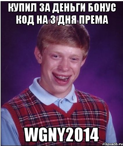 Купил за деньги бонус код на 3 дня према WGNY2014, Мем Неудачник Брайан