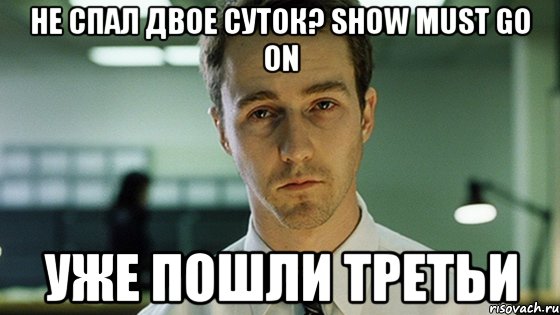 не спал двое суток? show must go on уже пошли третьи, Мем Невыспавшийся Эдвард Нортон