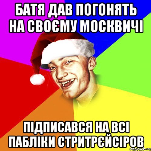 батя дав погонять на своєму москвичі підписався на всі пабліки стритрєйсіров