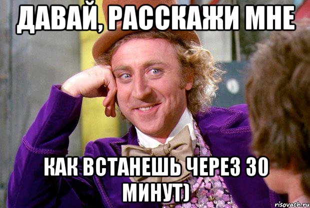 Давай, расскажи мне Как встанешь через 30 минут), Мем Ну давай расскажи (Вилли Вонка)