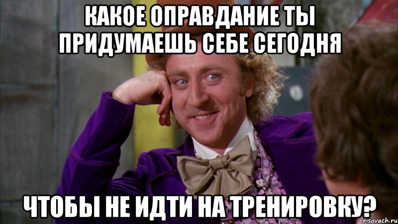 Какое оправдание ты придумаешь себе сегодня чтобы не идти на тренировку?, Мем Ну давай расскажи (Вилли Вонка)