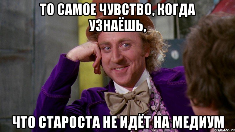 то самое чувство, когда узнаёшь, что староста не идёт на медиум, Мем Ну давай расскажи (Вилли Вонка)