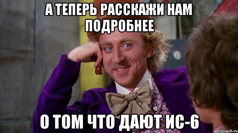 А теперь расскажи нам подробнее о том что дают ИС-6, Мем Ну давай расскажи (Вилли Вонка)