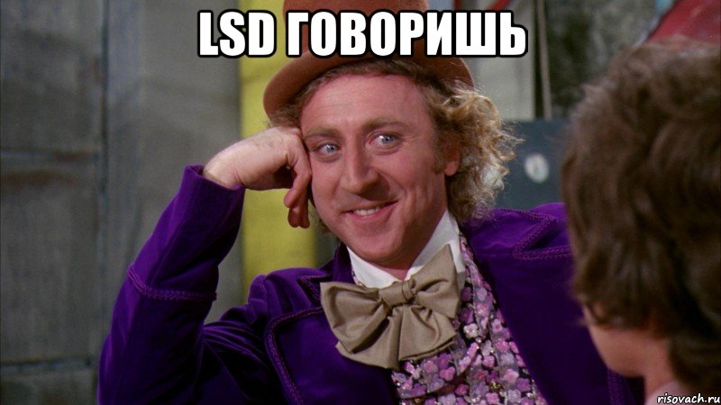 LSD говоришь , Мем Ну давай расскажи (Вилли Вонка)