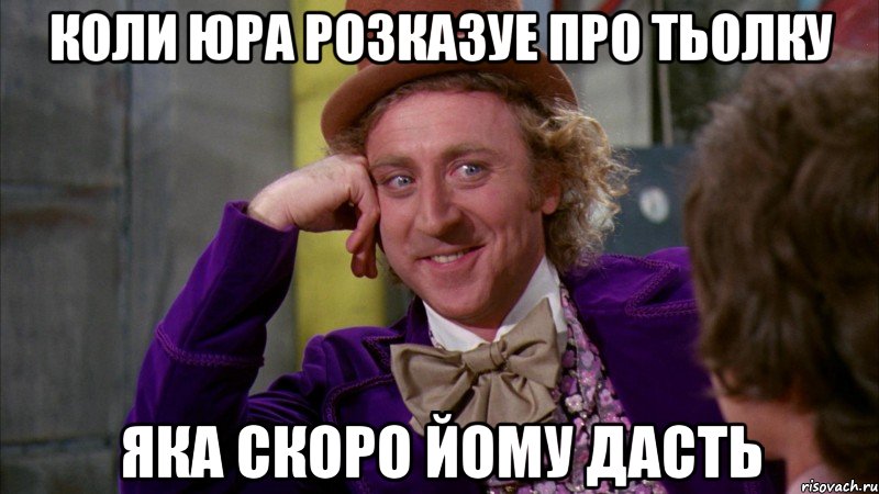 Коли юра розказуе про тьолку яка скоро йому дасть, Мем Ну давай расскажи (Вилли Вонка)