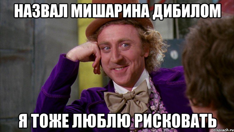 назвал мишарина дибилом я тоже люблю рисковать, Мем Ну давай расскажи (Вилли Вонка)