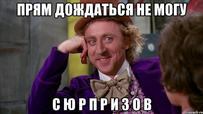 прям дождаться не могу с ю р п р и з о в, Мем Ну давай расскажи (Вилли Вонка)