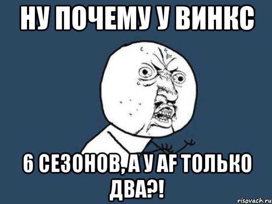 Ну почему у Винкс 6 сезонов, а у AF только два?!, Мем Ну почему