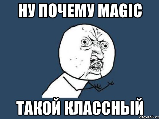 Ну почему Magic Такой классный, Мем Ну почему