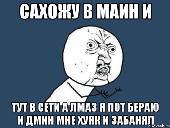 Сахожу в маин и Тут в сети а лмаз я пот бераю и дмин мне хуяк и забанял, Мем Ну почему