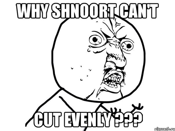 why Shnoort can't cut evenly ???, Мем Ну почему (белый фон)