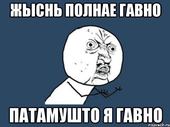 жыснь полнае гавно патамушто я гавно, Мем Ну почему