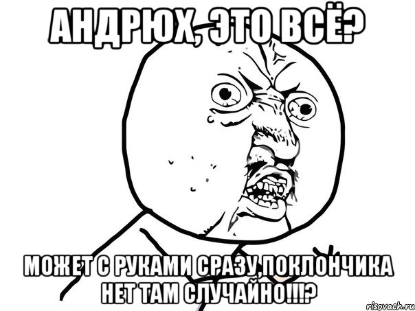 Андрюх, это всё? может с руками сразу,поклончика нет там случайно!!!?, Мем Ну почему (белый фон)