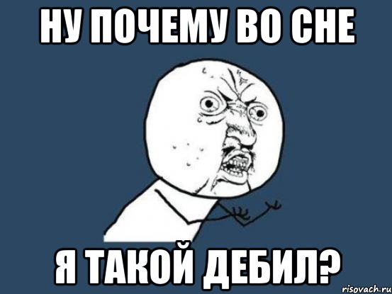 ну почему во сне я такой дебил?, Мем Ну почему