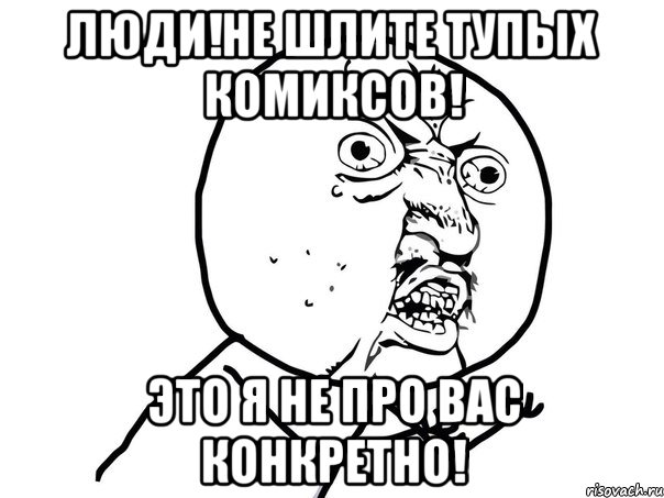 Люди!не шлите тупых комиксов! это я не про вас конкретно!, Мем Ну почему (белый фон)