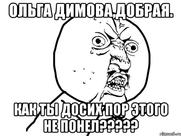 Ольга Димова,добрая. Как ты досих пор этого не понел?????, Мем Ну почему (белый фон)