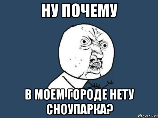 ну почему в моем городе нету сноупарка?, Мем Ну почему