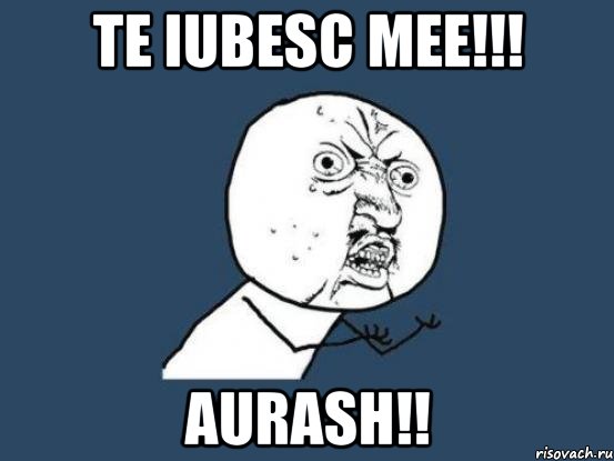 Te iubesc mee!!! Aurash!!, Мем Ну почему