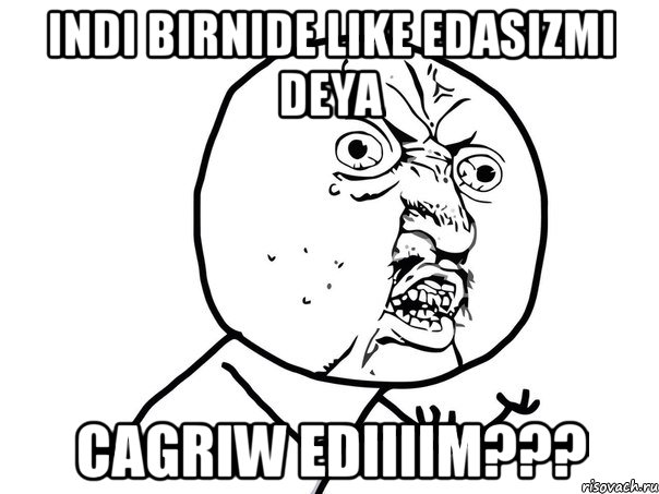 Indi birnide LIKE edasizmi deya cagriw ediiiim???, Мем Ну почему (белый фон)