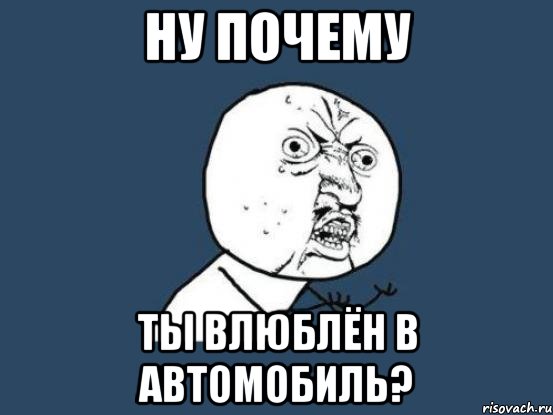 ну почему ты влюблён в автомобиль?, Мем Ну почему