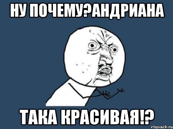 НУ ПОЧЕМУ?АНДРИАНА ТАКА КРАСИВАЯ!?, Мем Ну почему