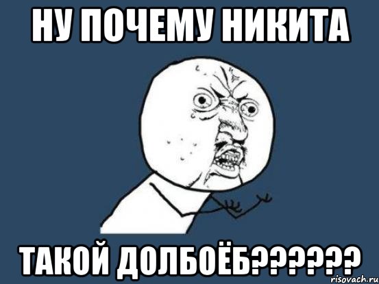 Ну почему Никита такой долбоёб??????, Мем Ну почему