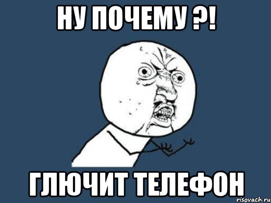 ну почему ?! глючит телефон, Мем Ну почему