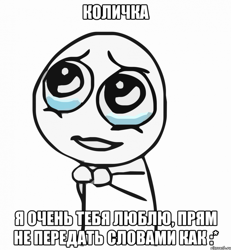 Количка я очень тебя люблю, прям не передать словами как :*, Мем  ну пожалуйста (please)