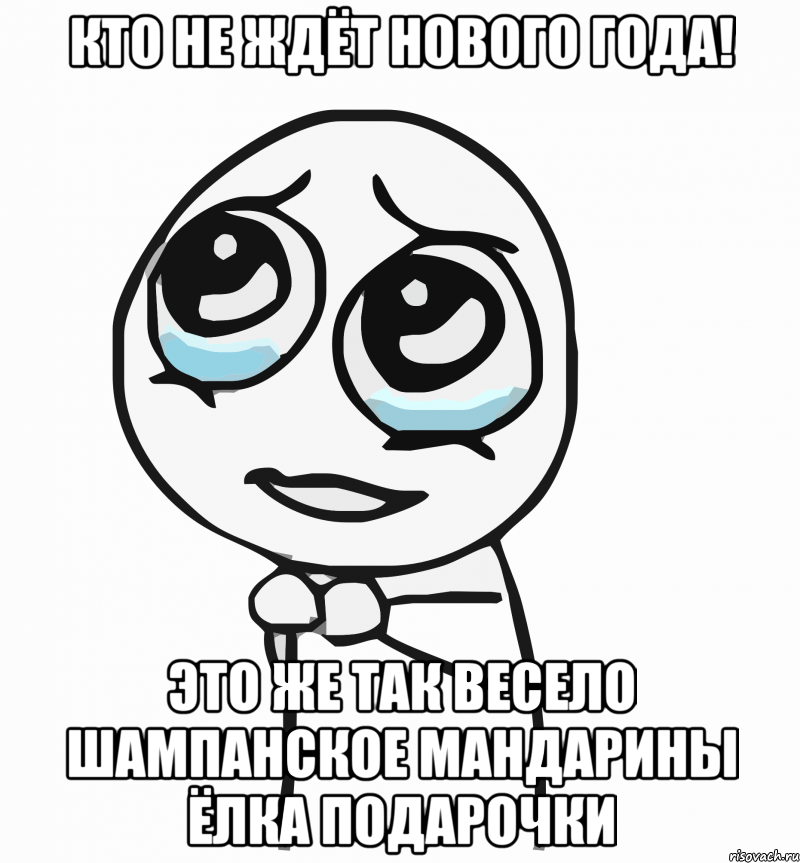 Кто не ждёт нового года! Это же так весело Шампанское Мандарины Ёлка подарочки, Мем  ну пожалуйста (please)