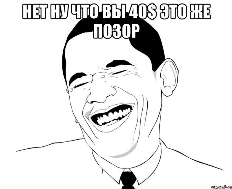 НЕТ НУ ЧТО ВЫ 40$ это же позор , Мем Обама смеется