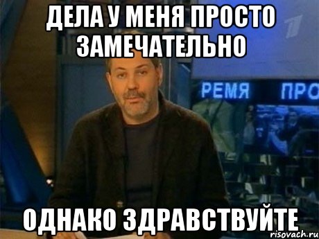 Дела у меня просто замечательно однако здравствуйте, Мем Однако Здравствуйте