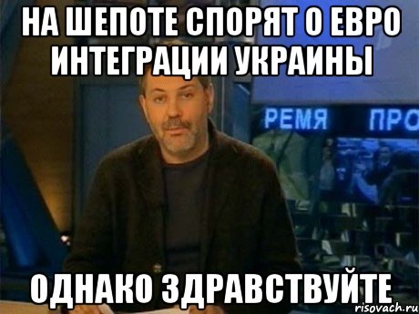 на шепоте спорят о евро интеграции Украины однако здравствуйте, Мем Однако Здравствуйте