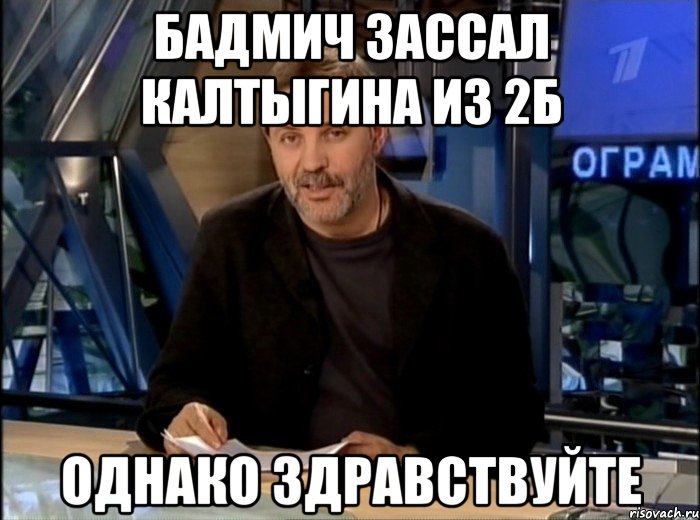 Бадмич зассал калтыгина из 2б Однако здравствуйте, Мем Однако Здравствуйте