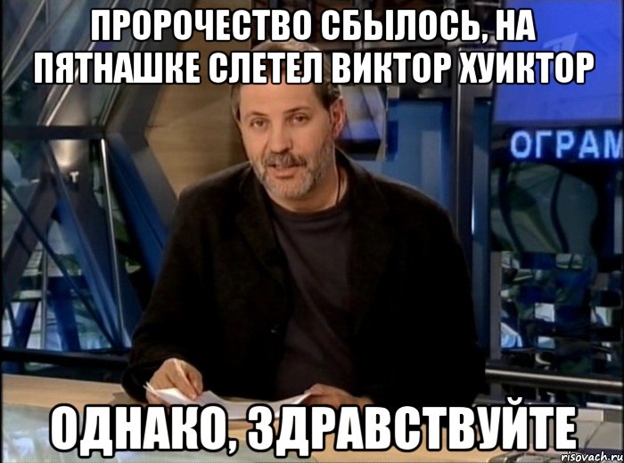 пророчество сбылось, на пятнашке слетел виктор хуиктор однако, здравствуйте, Мем Однако Здравствуйте