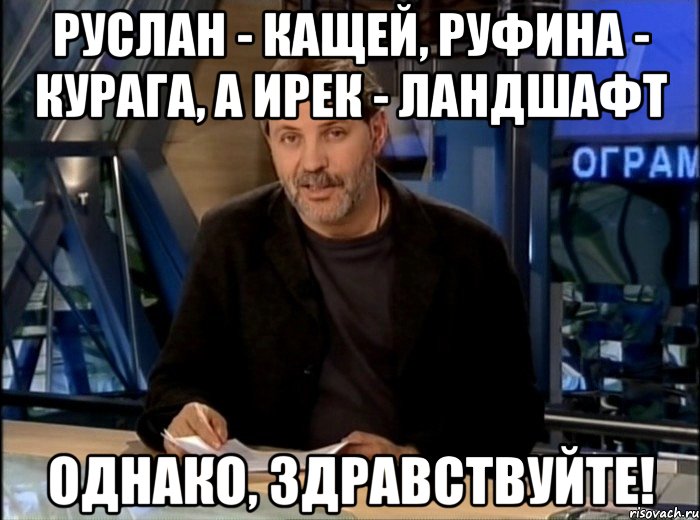 Руслан - Кащей, Руфина - Курага, а Ирек - Ландшафт Однако, здравствуйте!, Мем Однако Здравствуйте