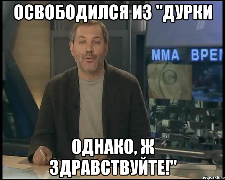 освободился из "дурки однако, ж здравствуйте!", Мем Однако Здравствуйте