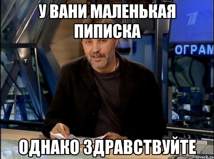 У Вани маленькая пиписка Однако здравствуйте, Мем Однако Здравствуйте